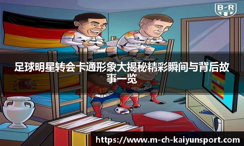足球明星转会卡通形象大揭秘精彩瞬间与背后故事一览