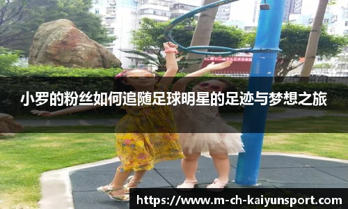 小罗的粉丝如何追随足球明星的足迹与梦想之旅